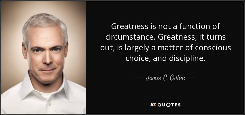 quote-greatness-is-not-a-function-of-circumstance-greatness-it-turns-out-is-largely-a-matter-james-c-collins-49-59-38